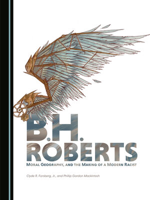 cover image of B.H. Roberts, Moral Geography, and the Making of a Modern Racist
